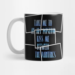 Take me to an art museum, Kiss me between the paintings Mug